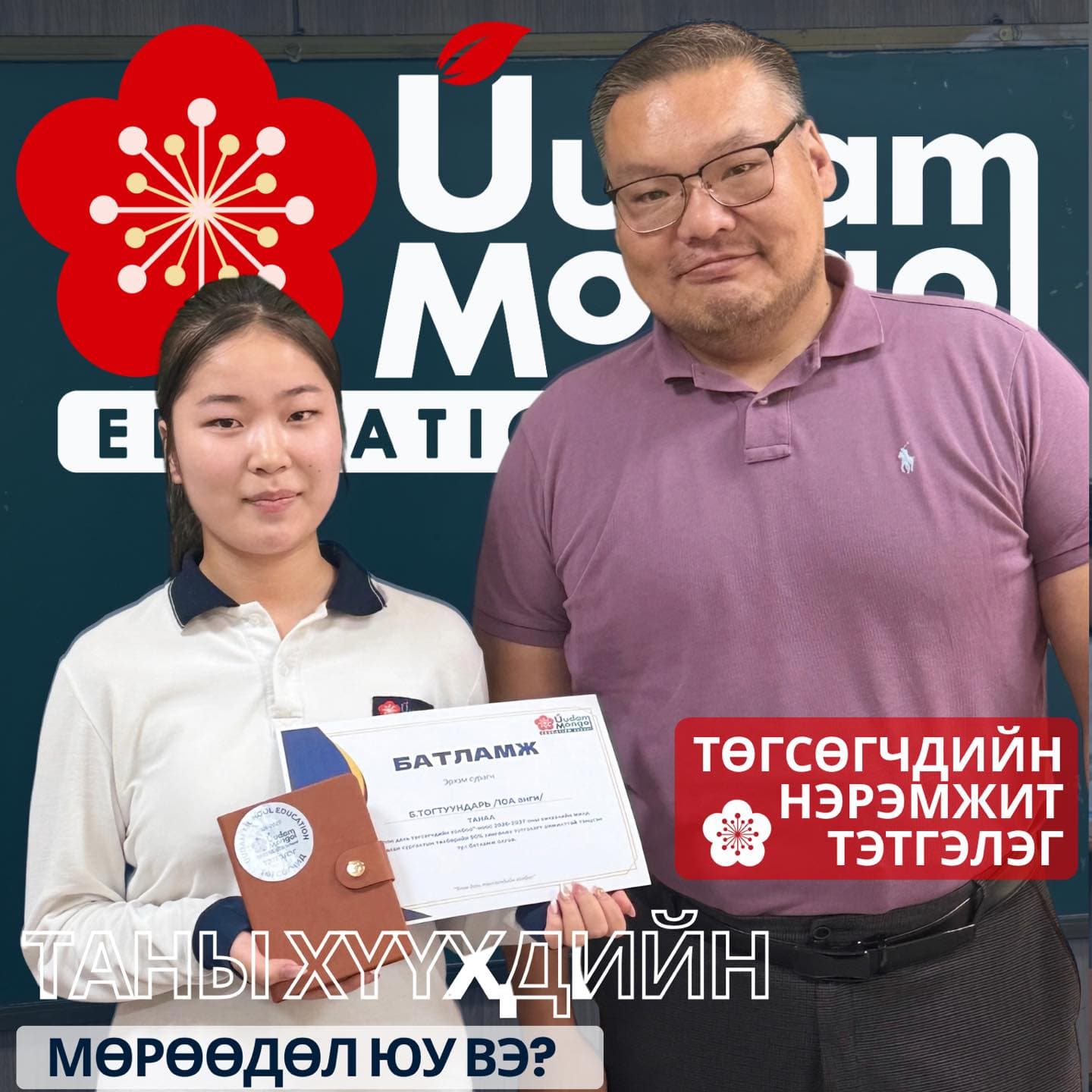 Төгсөгчдийн нэрэмжит тэтгэлэгт шалгарсан 10А ангийн сурагч Б.Тогтуундарь тэтгэлгийн «Батламж» болон тэмдэглэлийн дэвтэр барьж, нил ягаан цамцтай, нүдний шилтэй эрэгтэйн хамт зогсож байна. Ард нь Уудам Монгол сургуулийн лого; зураг дээр «Төгсөгчдийн нэрэмжит тэтгэлэг», «Таны хүүхдийн мөрөөдөл юу вэ?» гэсэн бичиг бий.
